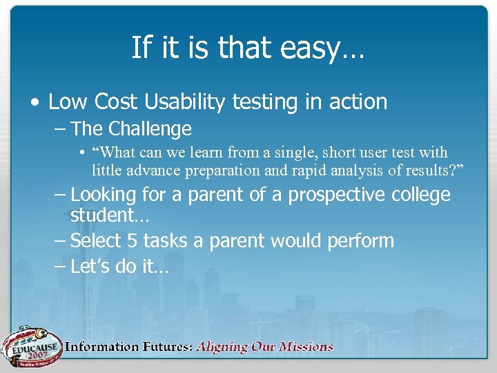 If it is that easy… • Low Cost Usability testing in action – The