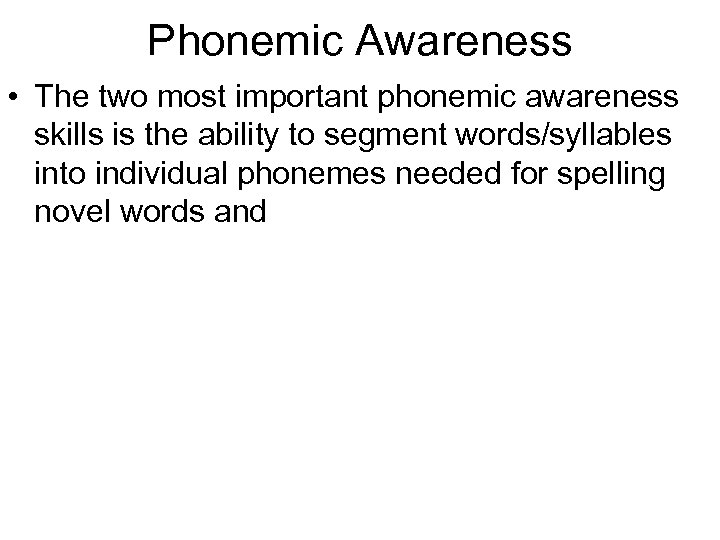 Phonemic Awareness • The two most important phonemic awareness skills is the ability to