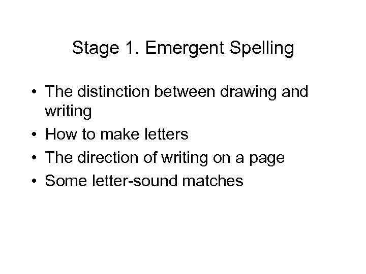 Stage 1. Emergent Spelling • The distinction between drawing and writing • How to