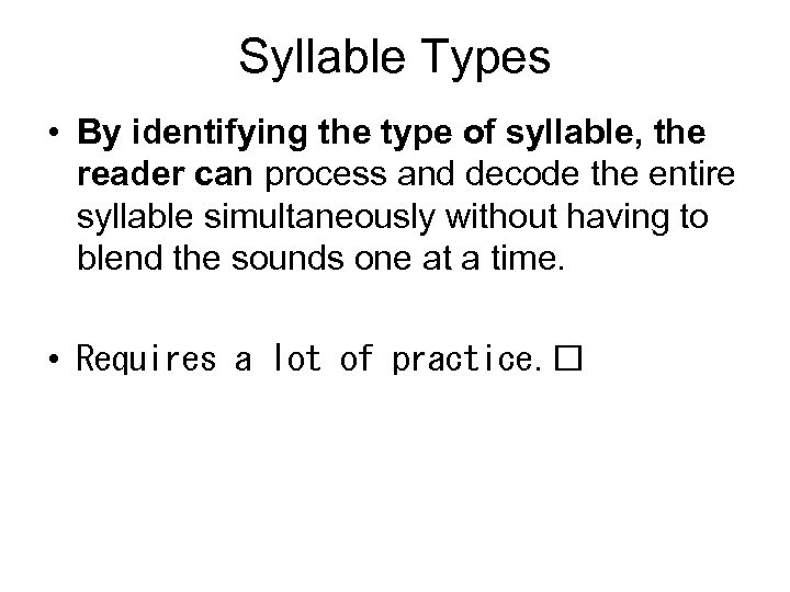 Syllable Types • By identifying the type of syllable, the reader can process and