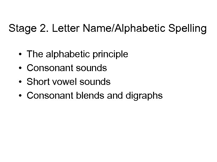 Stage 2. Letter Name/Alphabetic Spelling • • The alphabetic principle Consonant sounds Short vowel