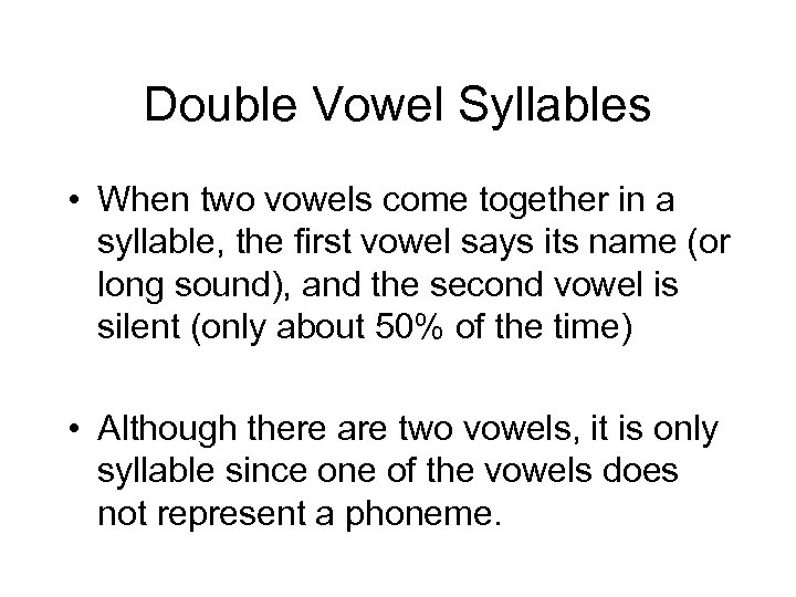 Double Vowel Syllables • When two vowels come together in a syllable, the first