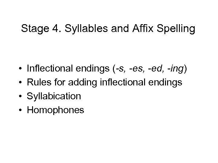 Stage 4. Syllables and Affix Spelling • • Inflectional endings (-s, -ed, -ing) Rules