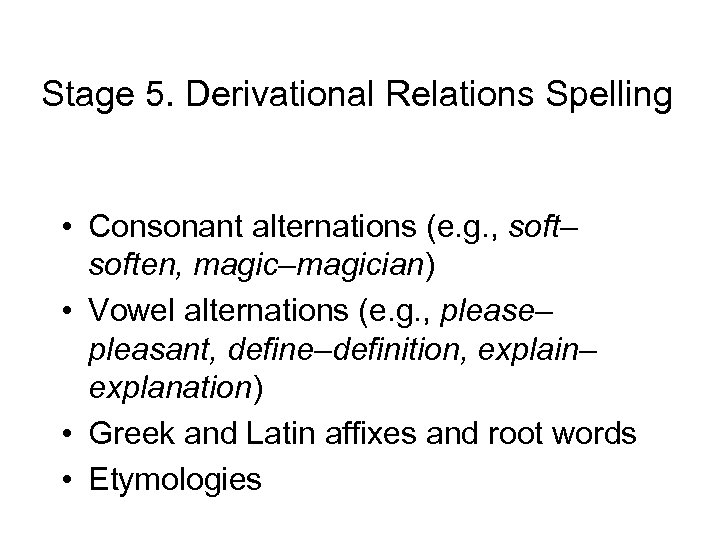 Stage 5. Derivational Relations Spelling • Consonant alternations (e. g. , soft– soften, magic–magician)