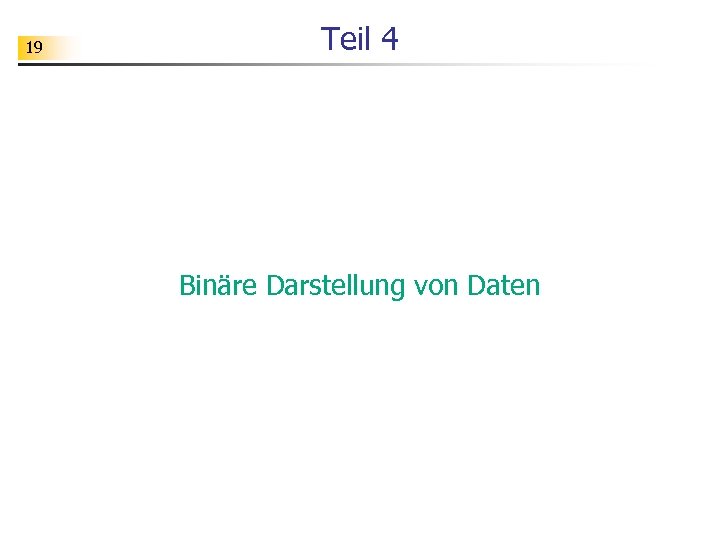 19 Teil 4 Binäre Darstellung von Daten 