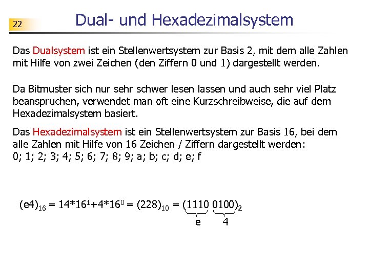 22 Dual- und Hexadezimalsystem Das Dualsystem ist ein Stellenwertsystem zur Basis 2, mit dem