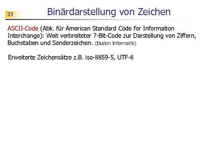 23 Binärdarstellung von Zeichen ASCII-Code (Abk. für American Standard Code for Information Interchange): Weit
