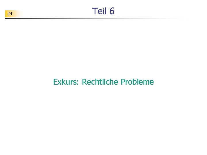24 Teil 6 Exkurs: Rechtliche Probleme 