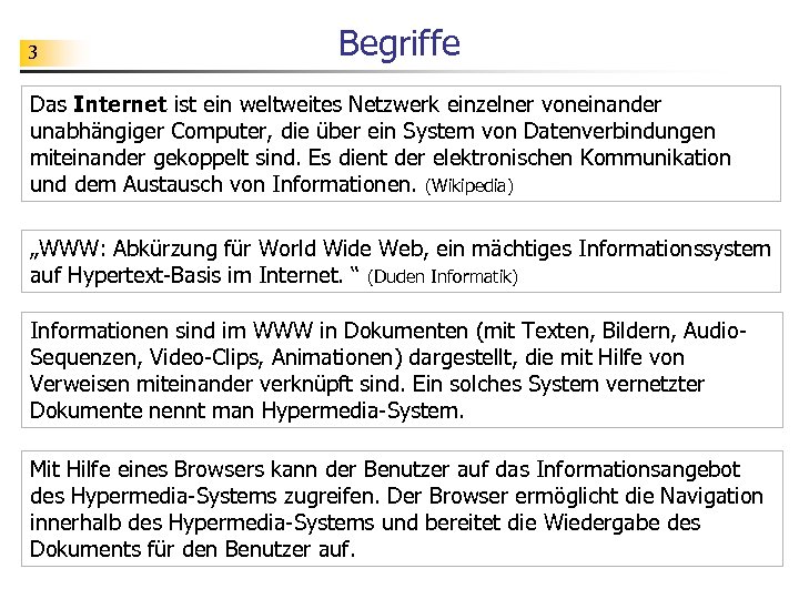 3 Begriffe Das Internet ist ein weltweites Netzwerk einzelner voneinander unabhängiger Computer, die über