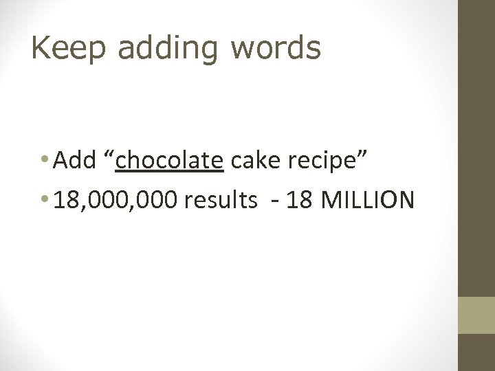 Keep adding words • Add “chocolate cake recipe” • 18, 000 results - 18