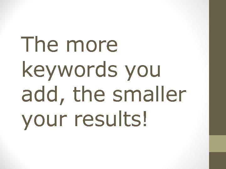 The more keywords you add, the smaller your results! 