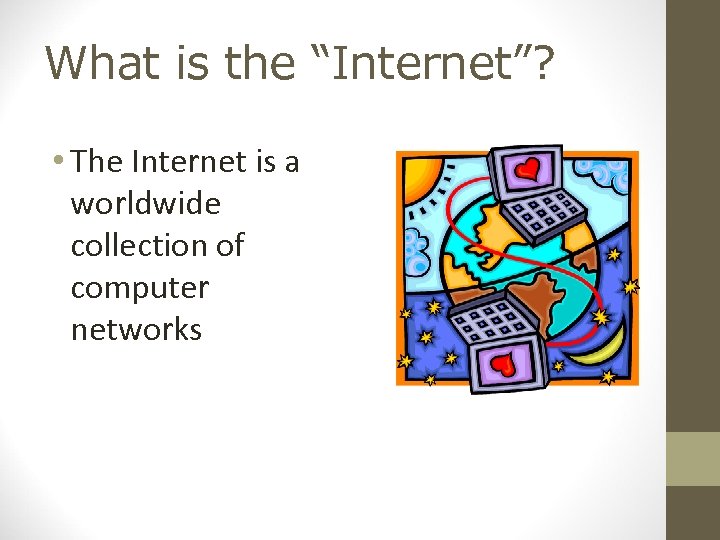 What is the “Internet”? • The Internet is a worldwide collection of computer networks
