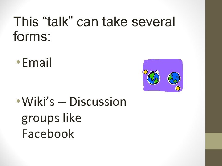 This “talk” can take several forms: • Email • Wiki’s -- Discussion groups like