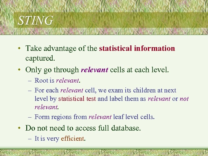 STING • Take advantage of the statistical information captured. • Only go through relevant