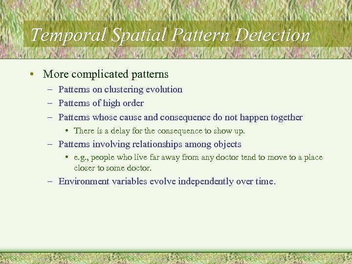 Temporal Spatial Pattern Detection • More complicated patterns – Patterns on clustering evolution –