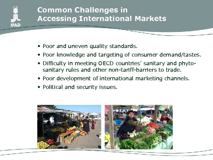 Common Challenges in Accessing International Markets • Poor and uneven quality standards. • Poor