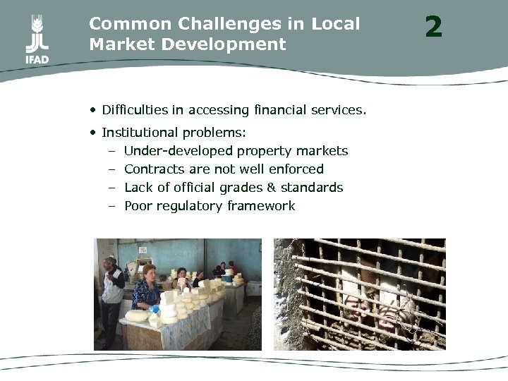 Common Challenges in Local Market Development • Difficulties in accessing financial services. • Institutional