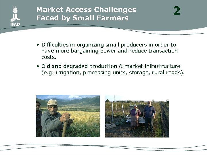 Market Access Challenges Faced by Small Farmers 2 • Difficulties in organizing small producers