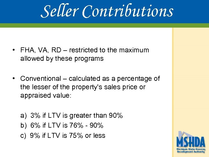 Seller Contributions • FHA, VA, RD – restricted to the maximum allowed by these
