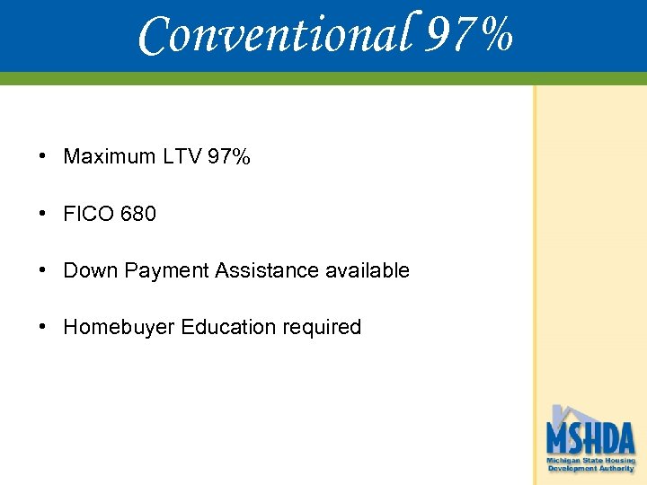 Conventional 97% • Maximum LTV 97% • FICO 680 • Down Payment Assistance available