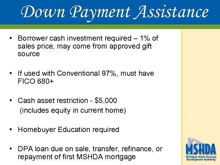 Down Payment Assistance • Borrower cash investment required – 1% of sales price, may