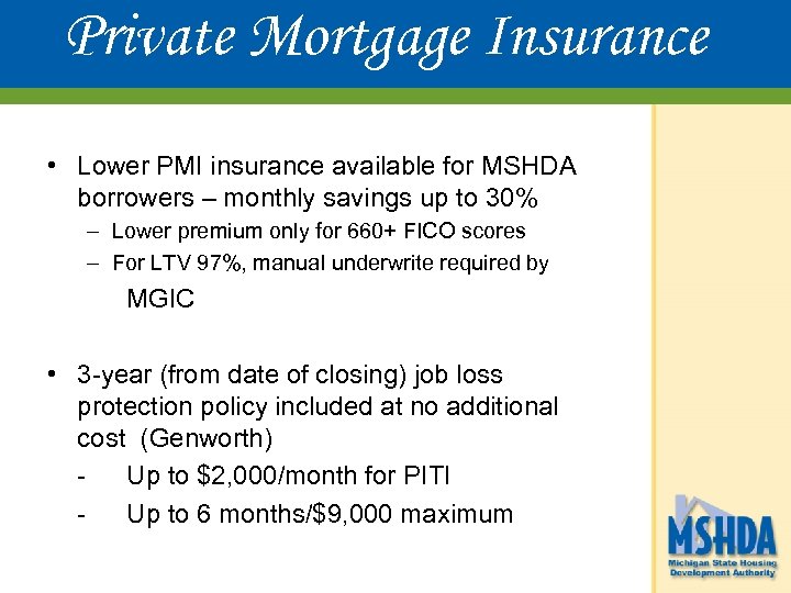 Private Mortgage Insurance • Lower PMI insurance available for MSHDA borrowers – monthly savings
