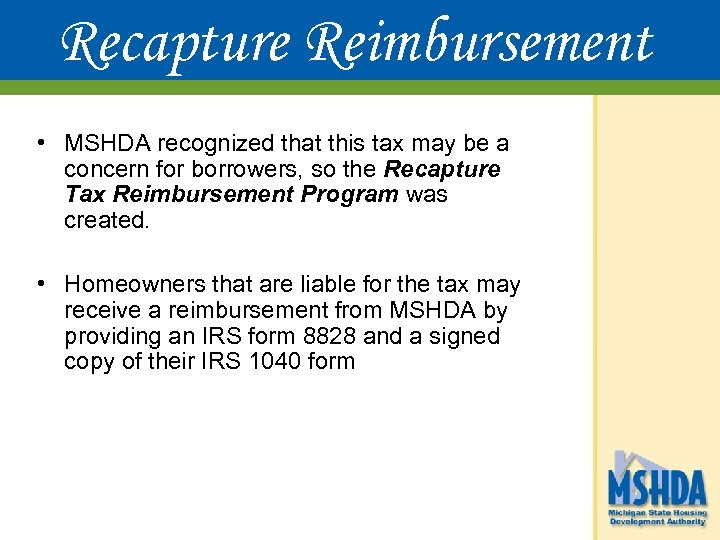 Recapture Reimbursement • MSHDA recognized that this tax may be a concern for borrowers,