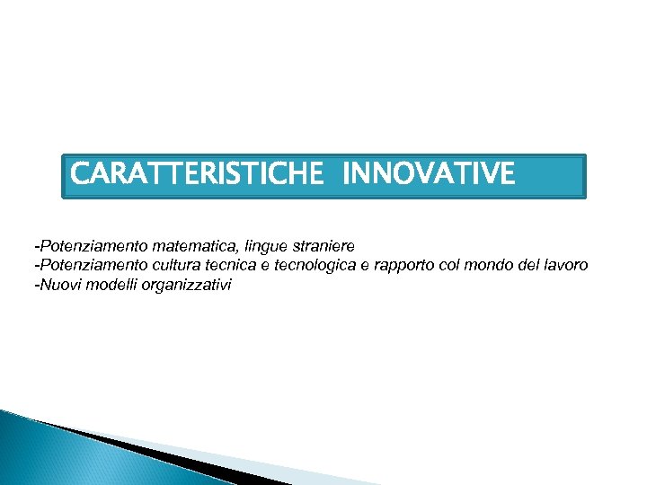 CARATTERISTICHE INNOVATIVE -Potenziamento matematica, lingue straniere -Potenziamento cultura tecnica e tecnologica e rapporto col