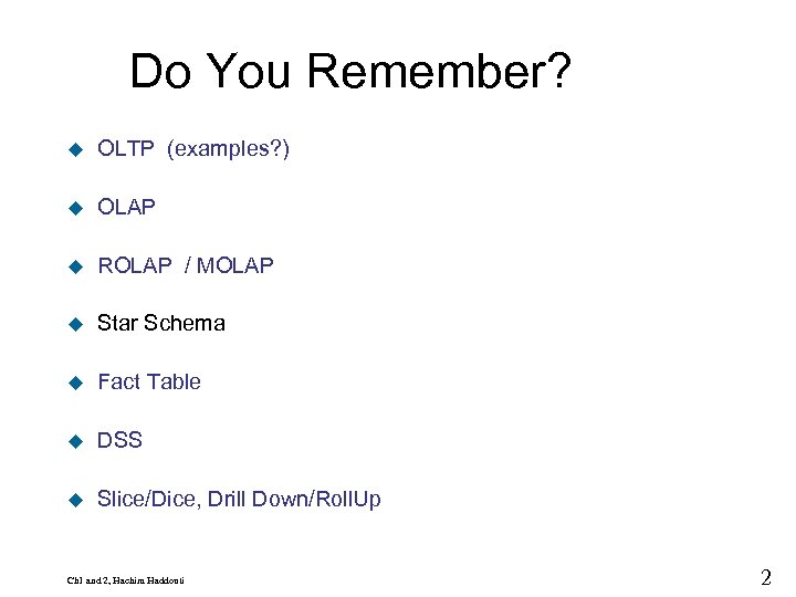 9 Do You Remember? u OLTP (examples? ) u OLAP u ROLAP / MOLAP