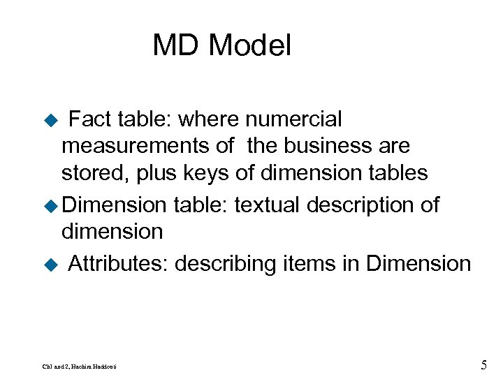 9 MD Model u Fact table: where numercial measurements of the business are stored,