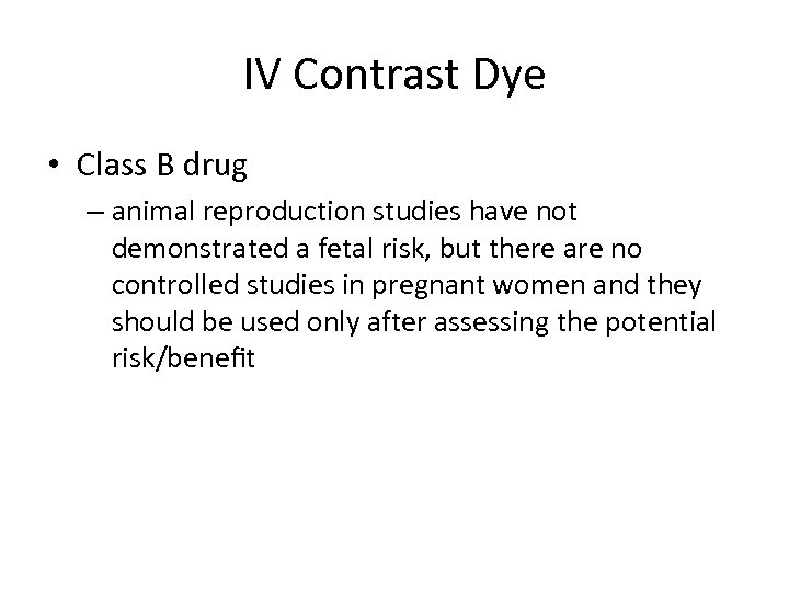 IV Contrast Dye • Class B drug – animal reproduction studies have not demonstrated