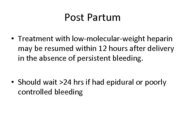 Post Partum • Treatment with low-molecular-weight heparin may be resumed within 12 hours after