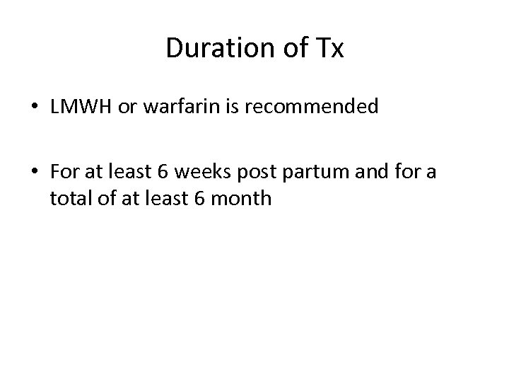 Duration of Tx • LMWH or warfarin is recommended • For at least 6