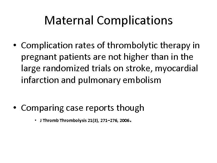Maternal Complications • Complication rates of thrombolytic therapy in pregnant patients are not higher