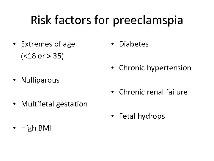 Risk factors for preeclamspia • Extremes of age (<18 or > 35) • Diabetes