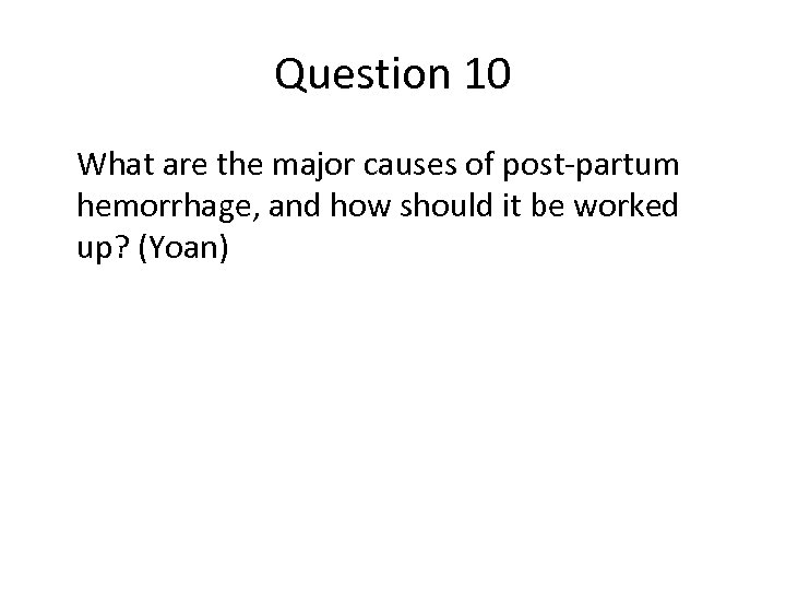Question 10 What are the major causes of post-partum hemorrhage, and how should it