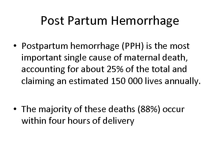 Post Partum Hemorrhage • Postpartum hemorrhage (PPH) is the most important single cause of