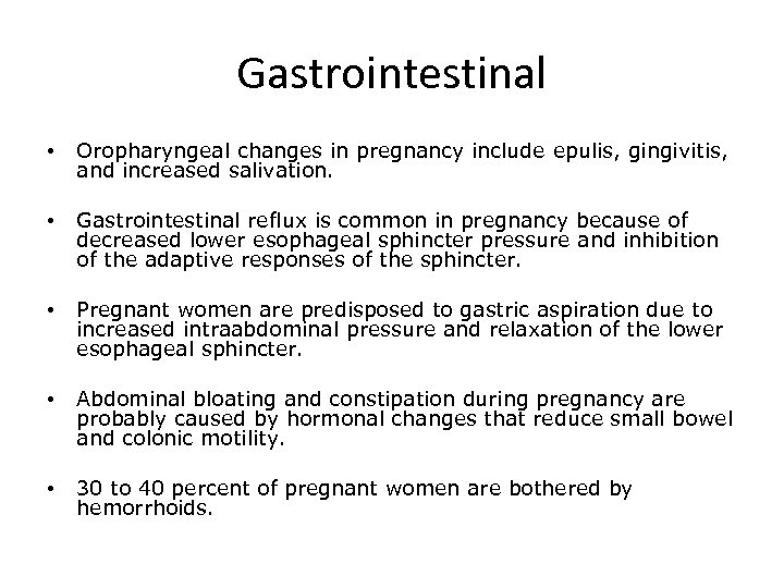 Gastrointestinal • Oropharyngeal changes in pregnancy include epulis, gingivitis, and increased salivation. • Gastrointestinal