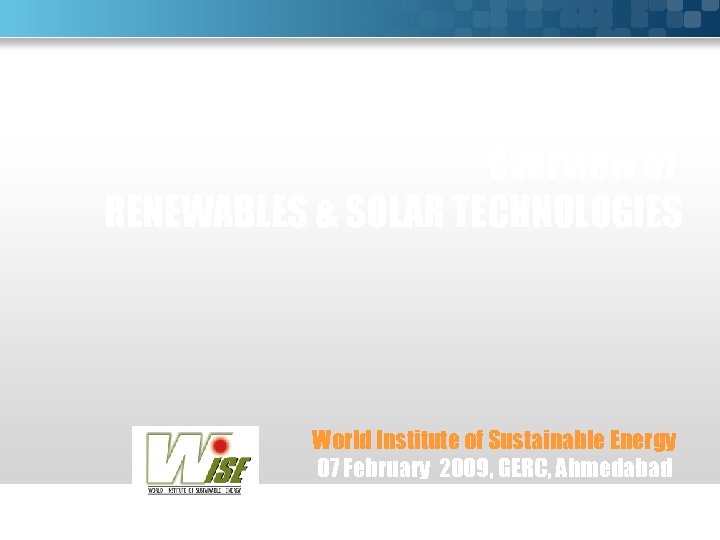 Overview of RENEWABLES & SOLAR TECHNOLOGIES World Institute of Sustainable Energy 07 February 2009,