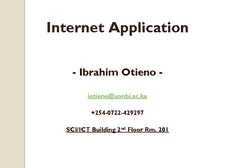 Internet Application - Ibrahim Otieno iotieno@uonbi. ac. ke +254 -0722 -429297 SCI/ICT Building 2