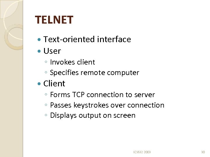 TELNET Text-oriented interface User ◦ Invokes client ◦ Specifies remote computer Client ◦ Forms