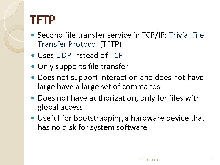 TFTP Second file transfer service in TCP/IP: Trivial File Transfer Protocol (TFTP) Uses UDP