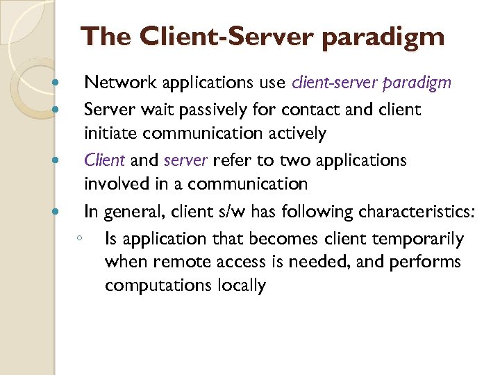 The Client-Server paradigm Network applications use client-server paradigm Server wait passively for contact and