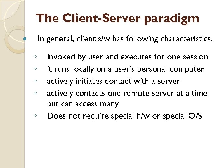 The Client-Server paradigm In general, client s/w has following characteristics: ◦ ◦ ◦ Invoked