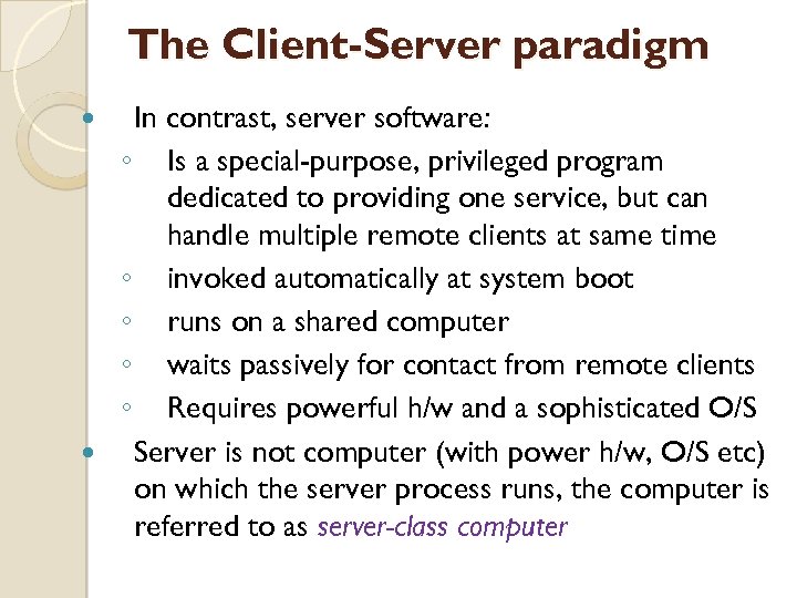 The Client-Server paradigm In contrast, server software: ◦ Is a special-purpose, privileged program dedicated