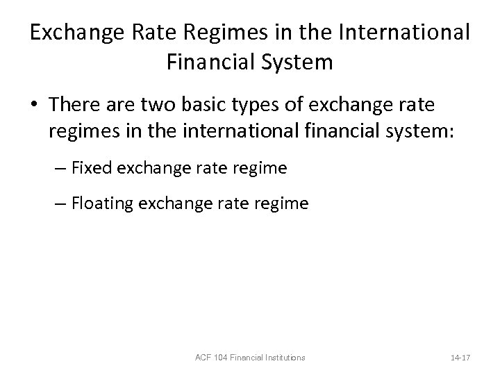 Exchange Rate Regimes in the International Financial System • There are two basic types