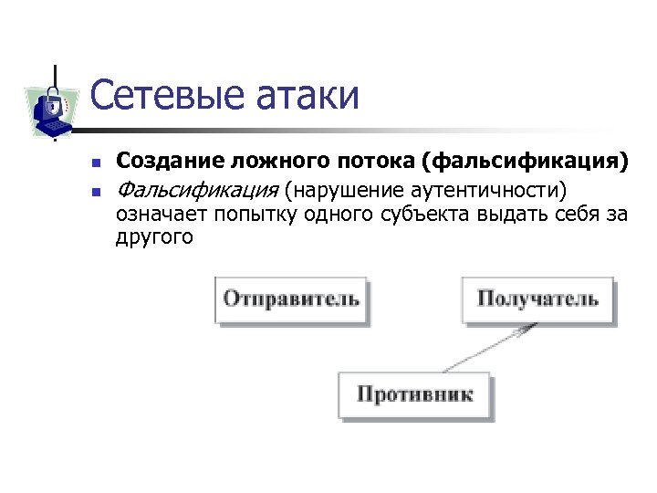 Сетевые атаки n n Создание ложного потока (фальсификация) Фальсификация (нарушение аутентичности) означает попытку одного
