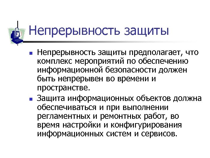 Непрерывность защиты n n Непрерывность защиты предполагает, что комплекс мероприятий по обеспечению информационной безопасности