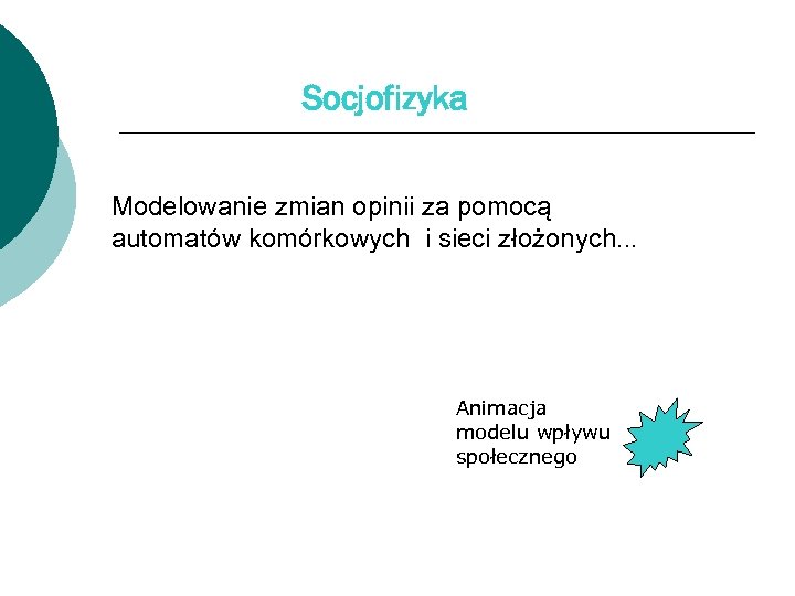 Socjofizyka Modelowanie zmian opinii za pomocą automatów komórkowych i sieci złożonych. . . Animacja