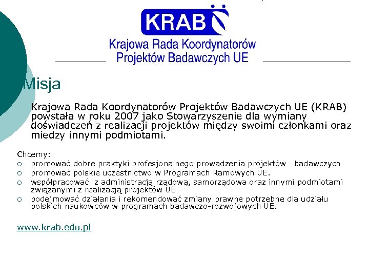 Misja Krajowa Rada Koordynatorów Projektów Badawczych UE (KRAB) powstała w roku 2007 jako Stowarzyszenie